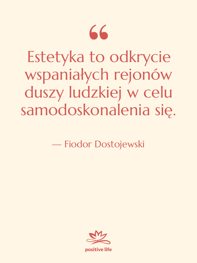 Cytat: Fiodor Dostojewski - Estetyka to odkrycie wspaniałych rejonów&hellip;