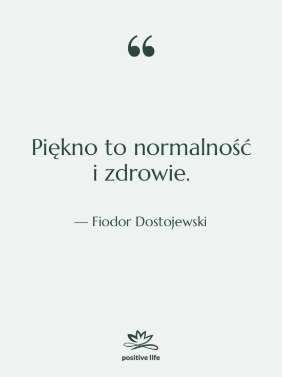 Cytat: Fiodor Dostojewski - Piękno to normalność i zdrowie.