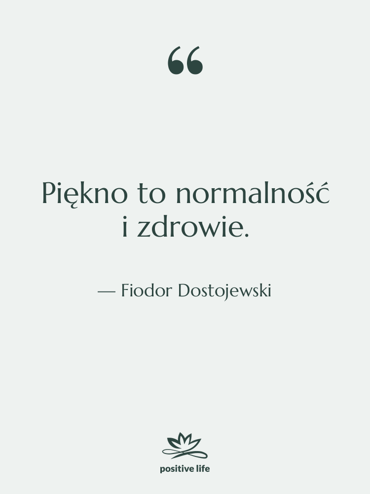 Cytat: Fiodor Dostojewski - Piękno to normalność i zdrowie.