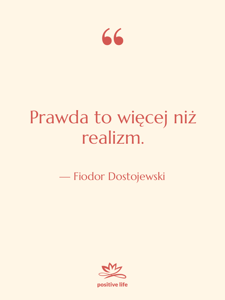 Cytat: Fiodor Dostojewski - Prawda to więcej niż realizm.