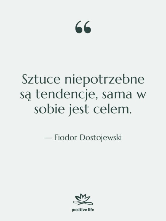 Cytat: Fiodor Dostojewski - Sztuce niepotrzebne są tendencje, sama&hellip;