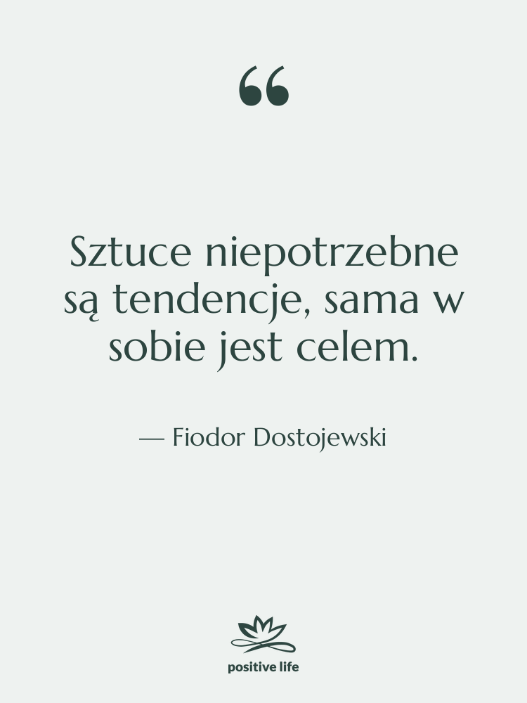 Cytat: Fiodor Dostojewski - Sztuce niepotrzebne są tendencje, sama&hellip;