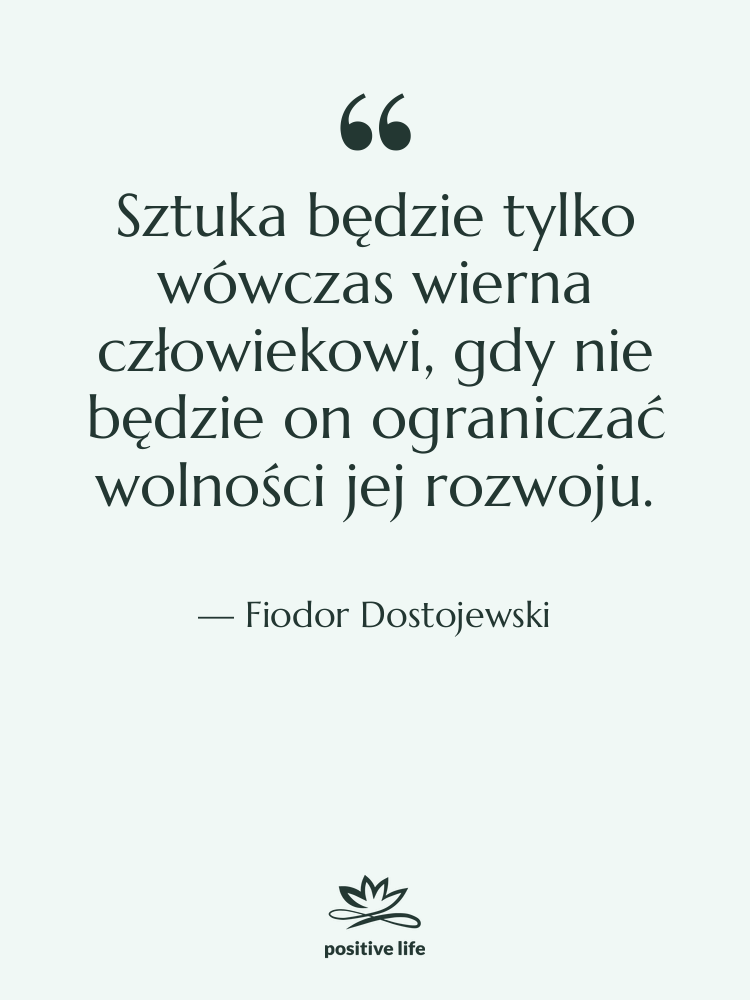 Cytat: Fiodor Dostojewski - Sztuka będzie tylko wówczas wierna&hellip;