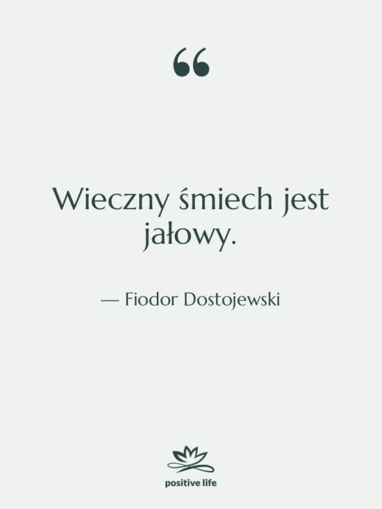 Cytat: Fiodor Dostojewski - Wieczny śmiech jest jałowy.
