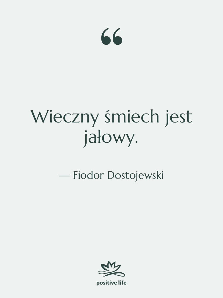 Cytat: Fiodor Dostojewski - Wieczny śmiech jest jałowy.
