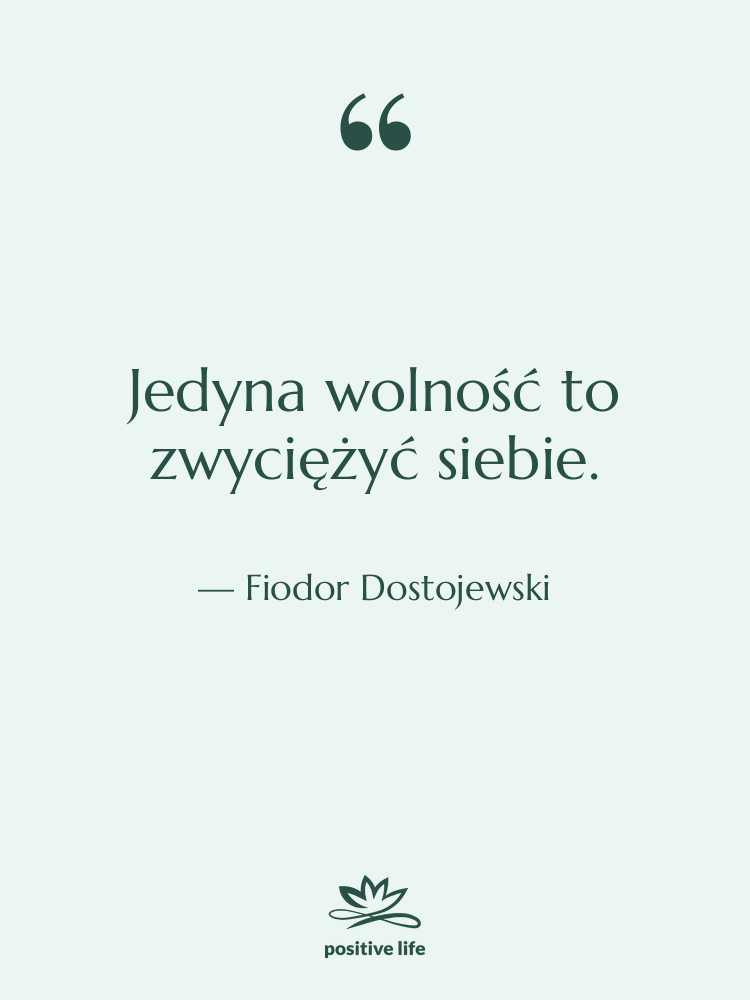 Cytat: Fiodor Dostojewski - Jedyna wolność to zwyciężyć siebie.