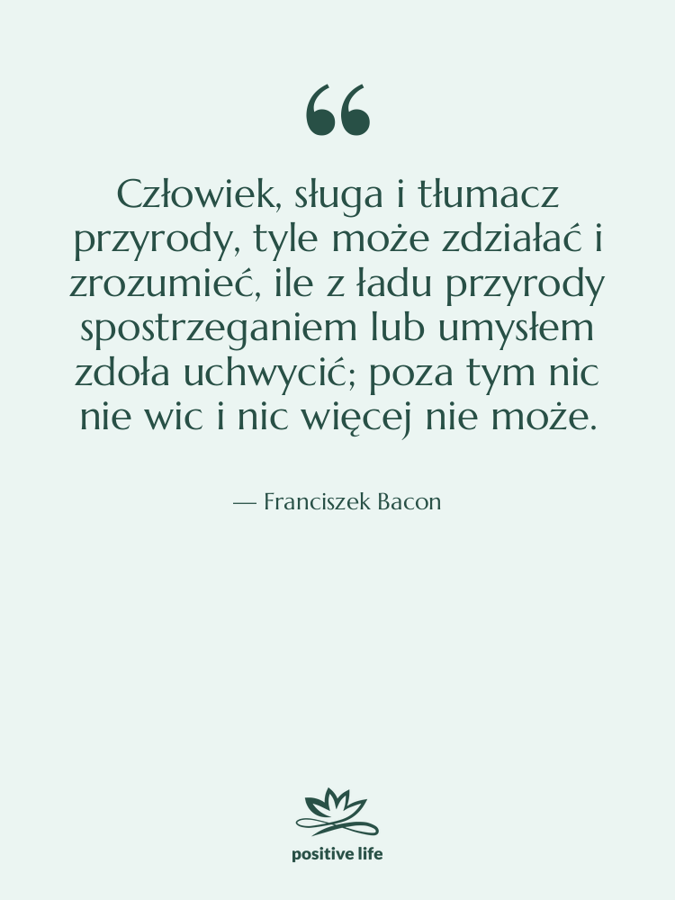 Cytat: Franciszek Bacon - Człowiek, sługa i tłumacz przyrody,&hellip;