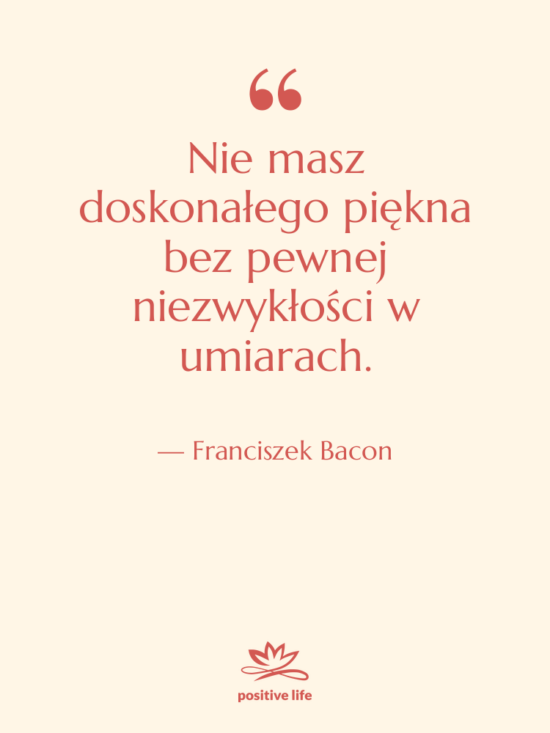 Cytat: Franciszek Bacon - Nie masz doskonałego piękna bez&hellip;