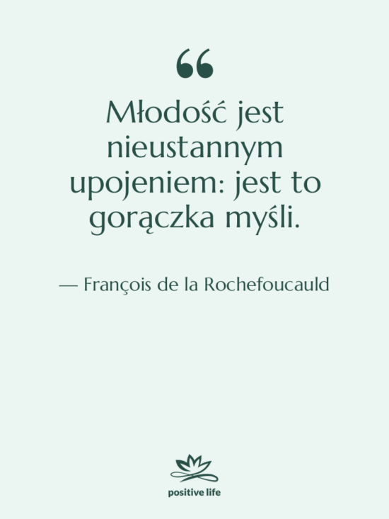Cytat: François de la Rochefoucauld - Młodość jest nieustannym upojeniem: jest&hellip;