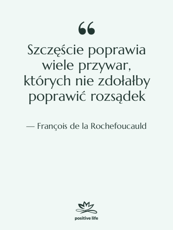 Cytat: François de la Rochefoucauld - Szczęście poprawia wiele przywar, których&hellip;