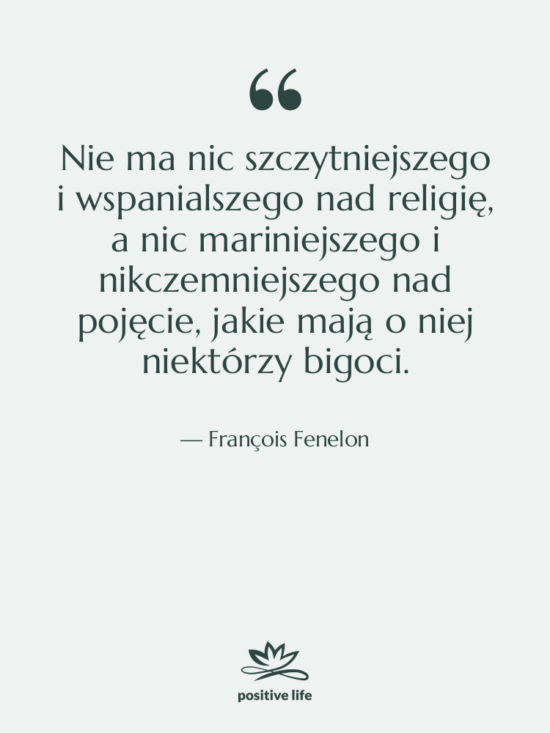 Cytat: François Fenelon - Nie ma nic szczytniejszego i&hellip;
