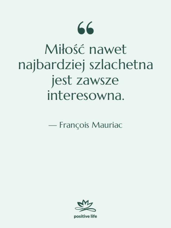 Cytat: François Mauriac - Miłość nawet najbardziej szlachetna jest&hellip;