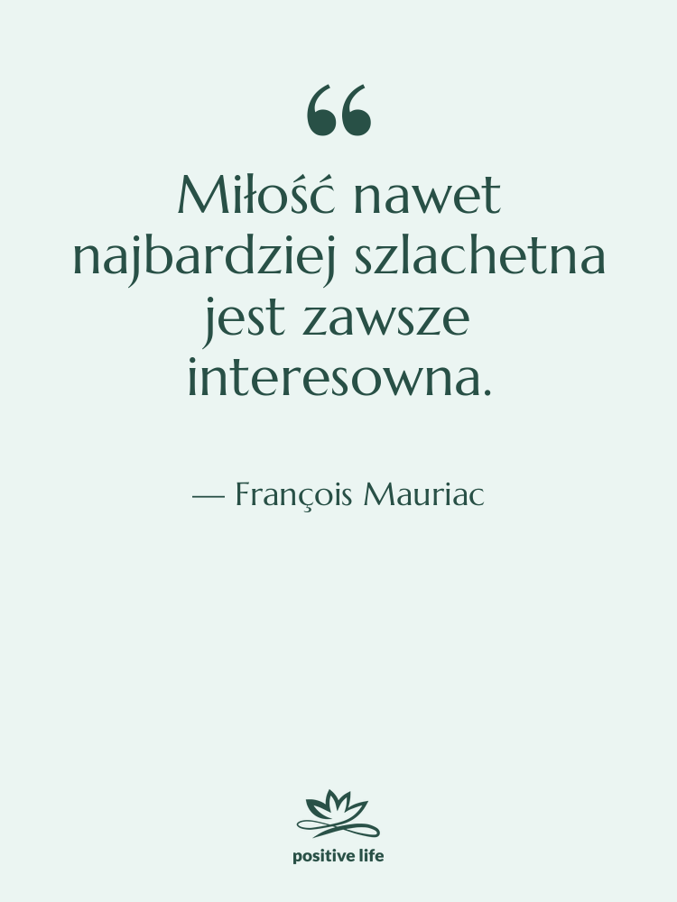 Cytat: François Mauriac - Miłość nawet najbardziej szlachetna jest&hellip;