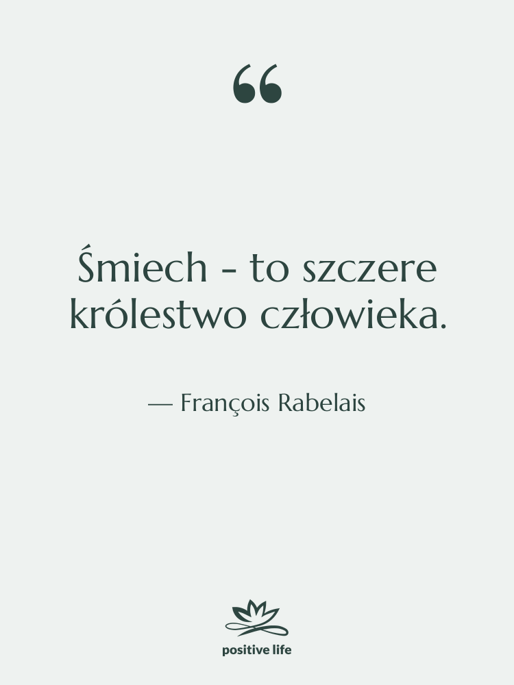 Cytat: François Rabelais - Śmiech - to szczere królestwo&hellip;