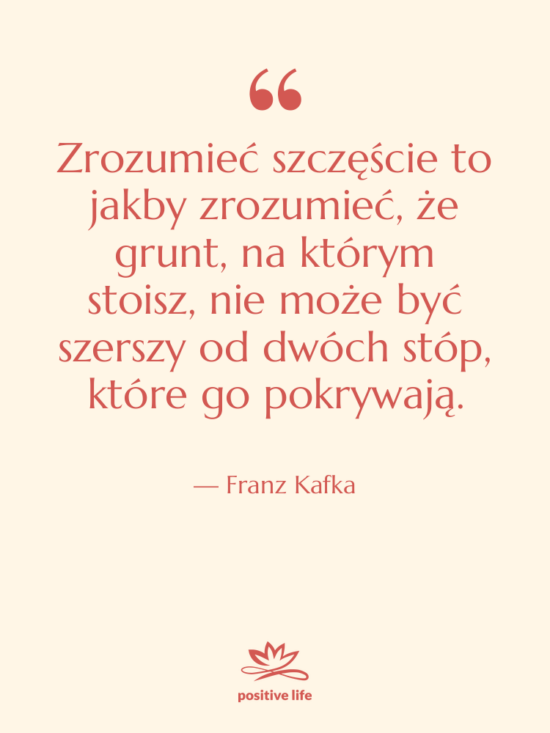Cytat: Franz Kafka - Zrozumieć szczęście to jakby zrozumieć,&hellip;
