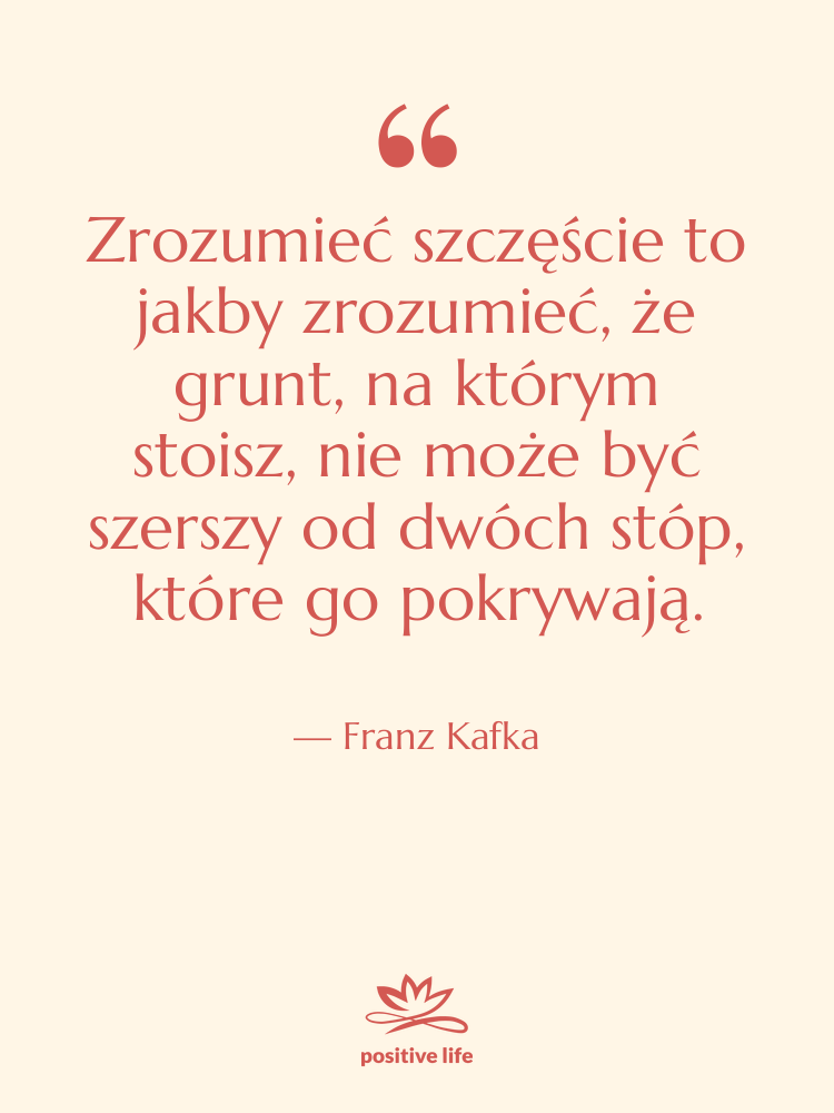 Cytat: Franz Kafka - Zrozumieć szczęście to jakby zrozumieć,&hellip;