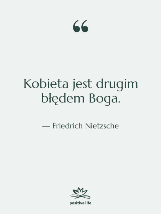 Cytat: Friedrich Nietzsche - Kobieta jest drugim błędem Boga.