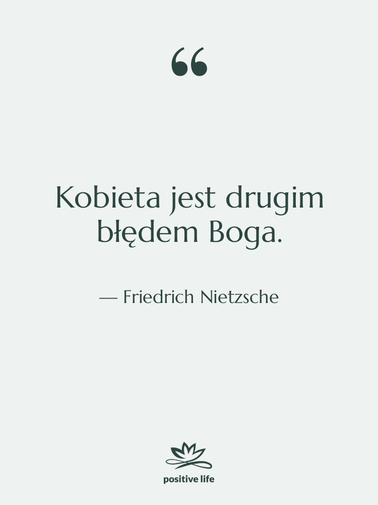 Cytat: Friedrich Nietzsche - Kobieta jest drugim błędem Boga.