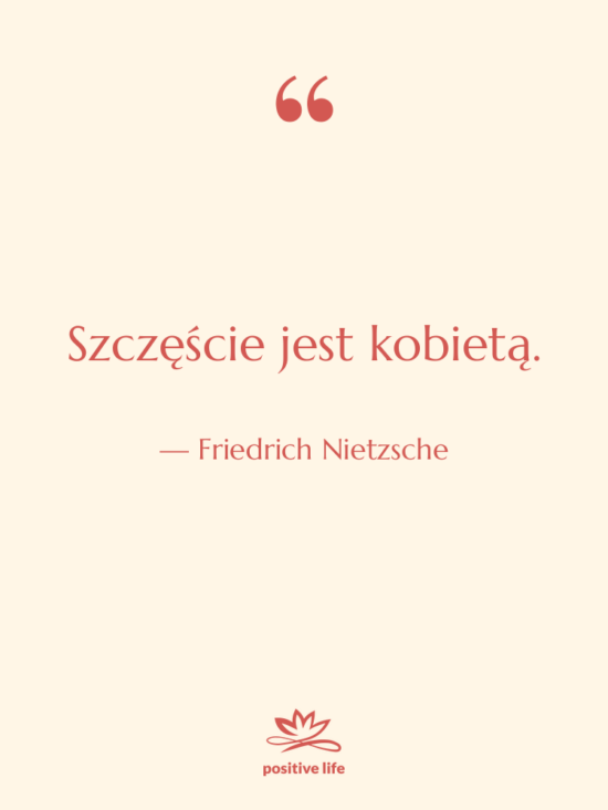 Cytat: Friedrich Nietzsche - Szczęście jest kobietą.