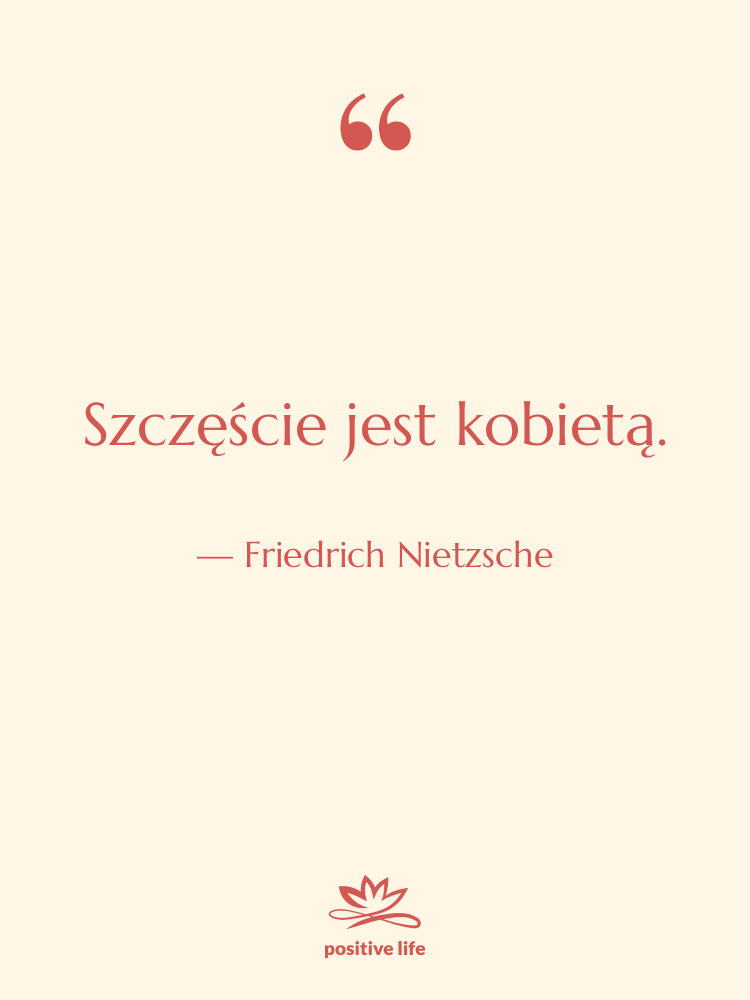 Cytat: Friedrich Nietzsche - Szczęście jest kobietą.