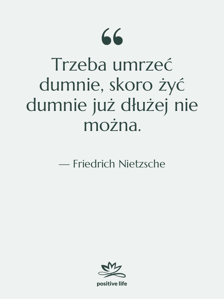 Cytat: Friedrich Nietzsche - Trzeba umrzeć dumnie, skoro żyć&hellip;