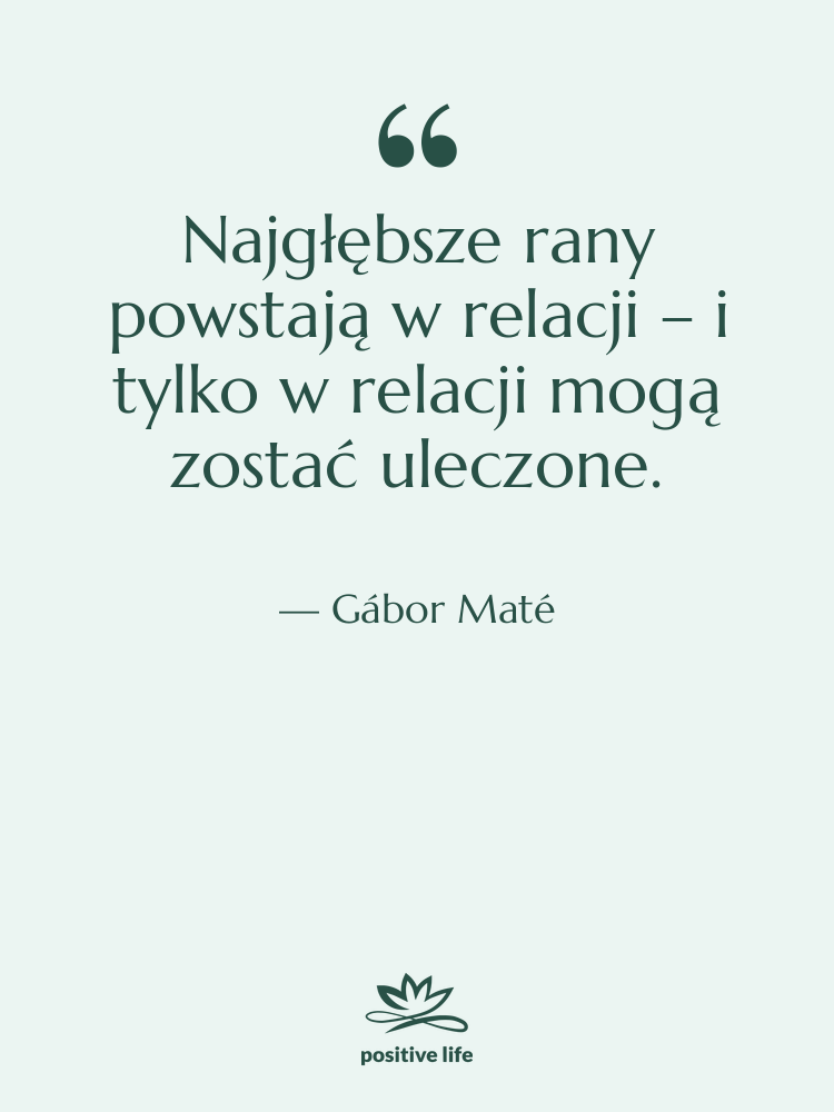 Cytat: Gábor Maté - Najgłębsze rany powstają w relacji&hellip;