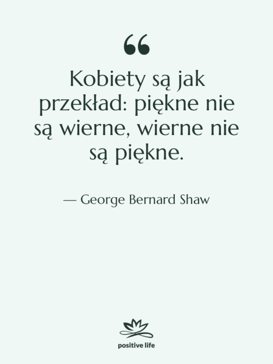 Cytat: George Bernard Shaw - Kobiety są jak przekład: piękne&hellip;