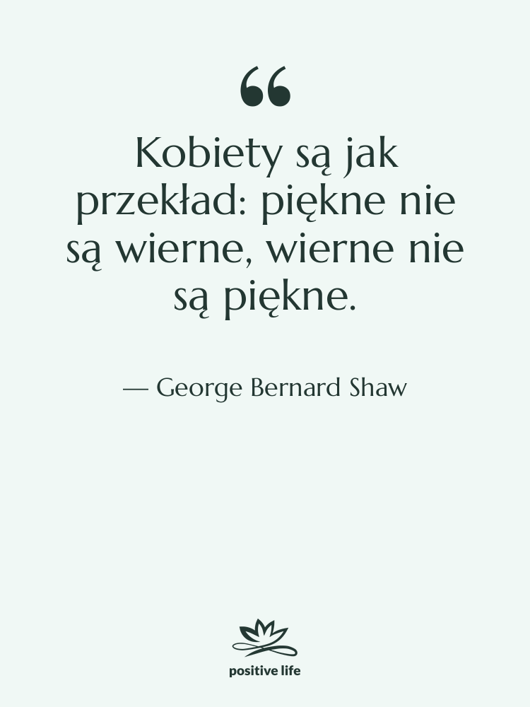 Cytat: George Bernard Shaw - Kobiety są jak przekład: piękne&hellip;