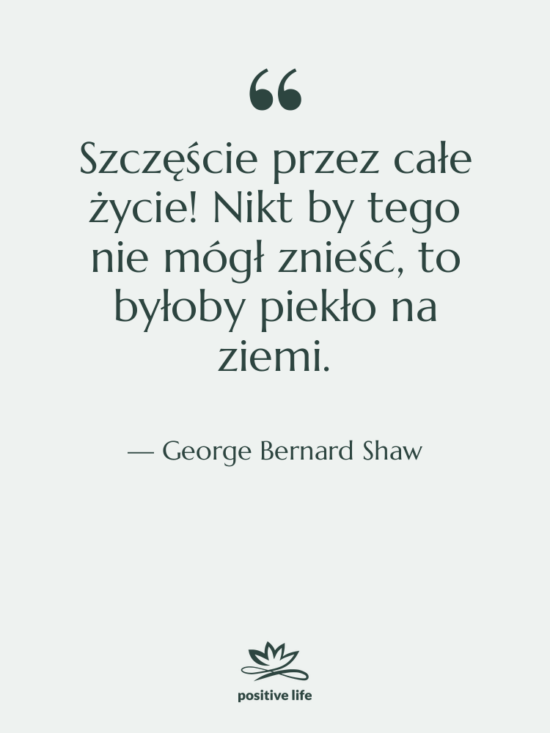 Cytat: George Bernard Shaw - Szczęście przez całe życie! Nikt&hellip;