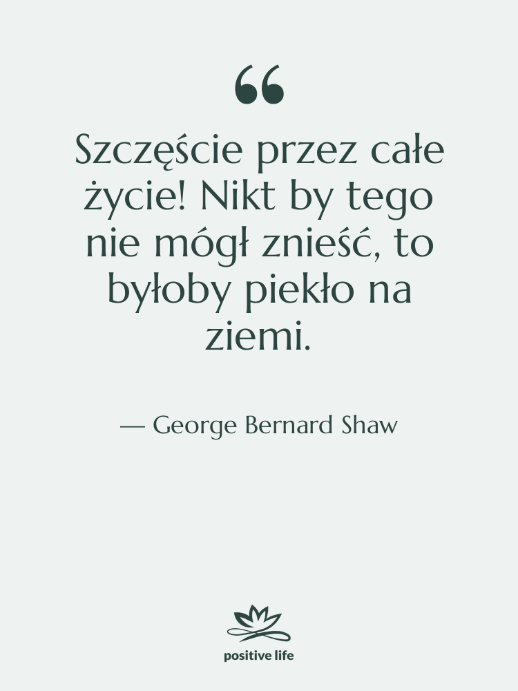 Cytat: George Bernard Shaw - Szczęście przez całe życie! Nikt&hellip;
