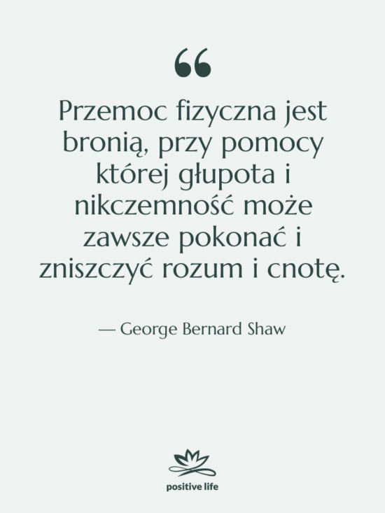 Cytat: George Bernard Shaw - Przemoc fizyczna jest bronią, przy&hellip;