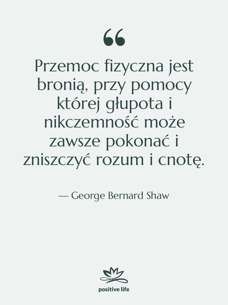 Cytat: George Bernard Shaw - Przemoc fizyczna jest bronią, przy&hellip;