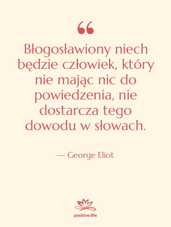 Cytat: George Eliot - Błogosławiony niech będzie człowiek, który&hellip;