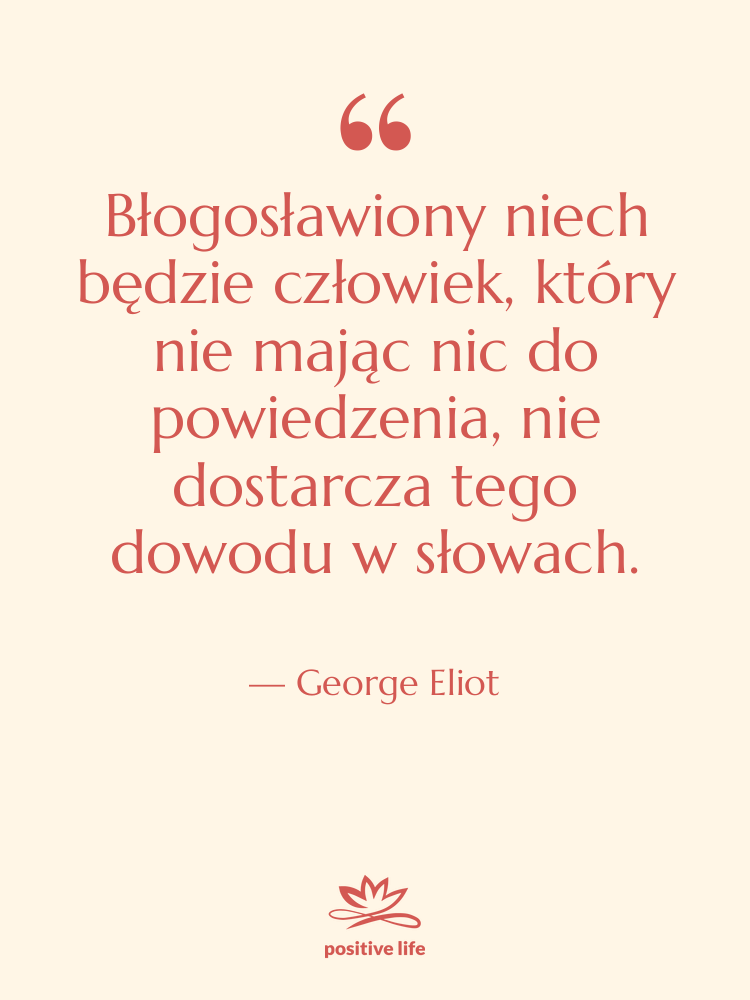 Cytat: George Eliot - Błogosławiony niech będzie człowiek, który&hellip;