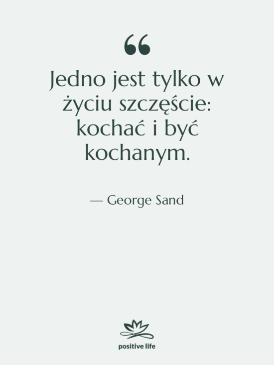 Cytat: George Sand - Jedno jest tylko w życiu&hellip;