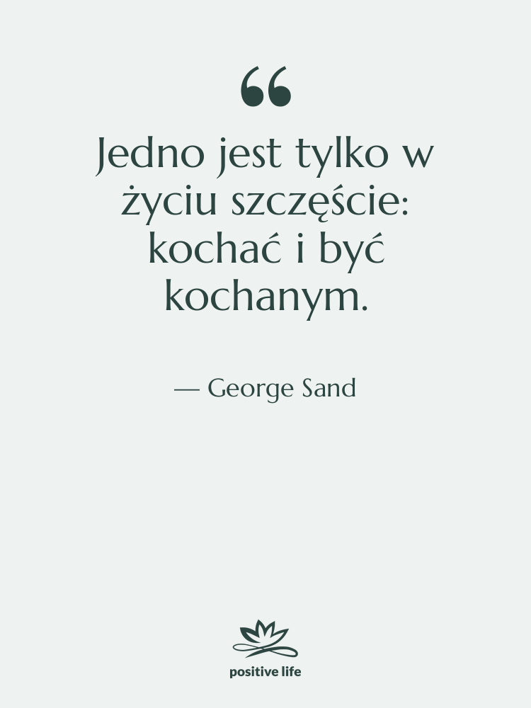 Cytat: George Sand - Jedno jest tylko w życiu&hellip;