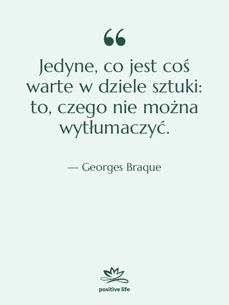 Cytat: Georges Braque - Jedyne, co jest coś warte&hellip;