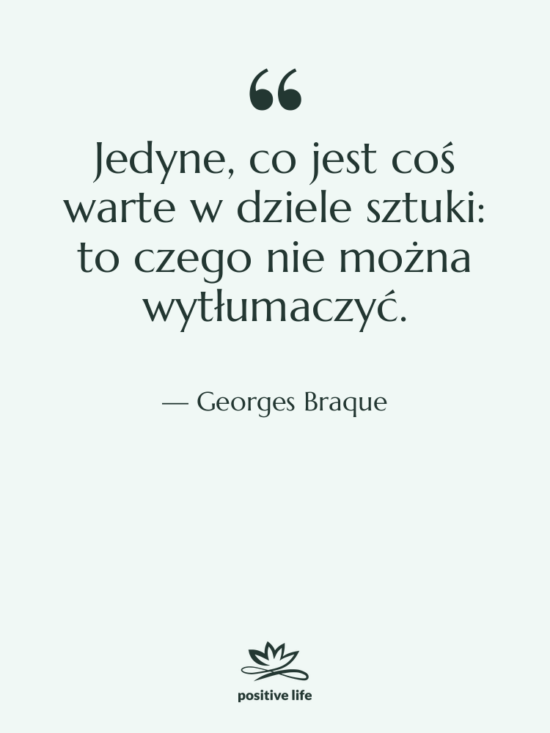 Cytat: Georges Braque - Jedyne, co jest coś warte&hellip;