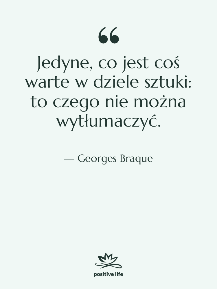 Cytat: Georges Braque - Jedyne, co jest coś warte&hellip;