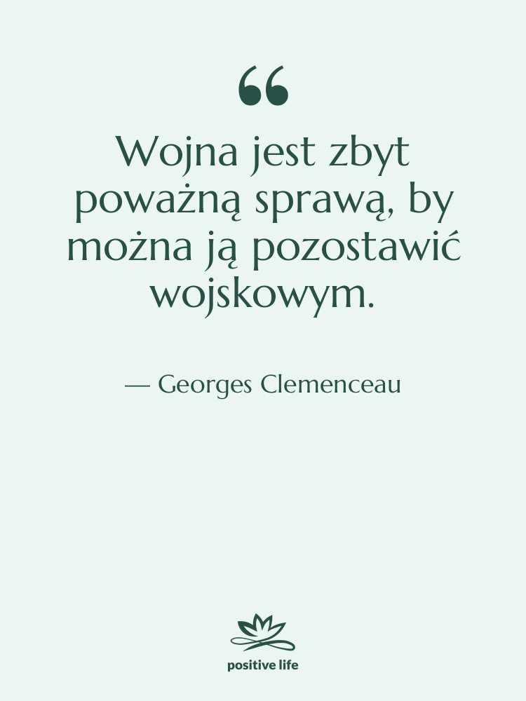 Cytat: Georges Clemenceau - Wojna jest zbyt poważną sprawą,&hellip;