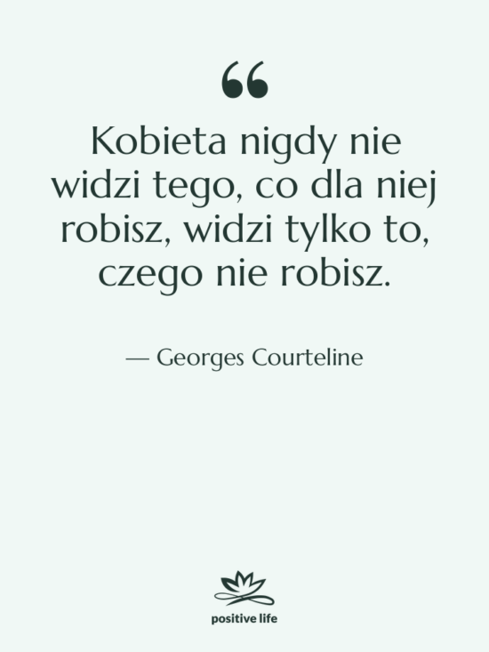Cytat: Georges Courteline - Kobieta nigdy nie widzi tego,&hellip;
