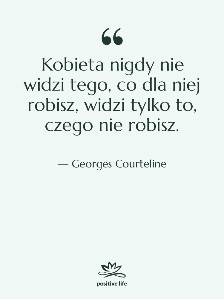Cytat: Georges Courteline - Kobieta nigdy nie widzi tego,&hellip;