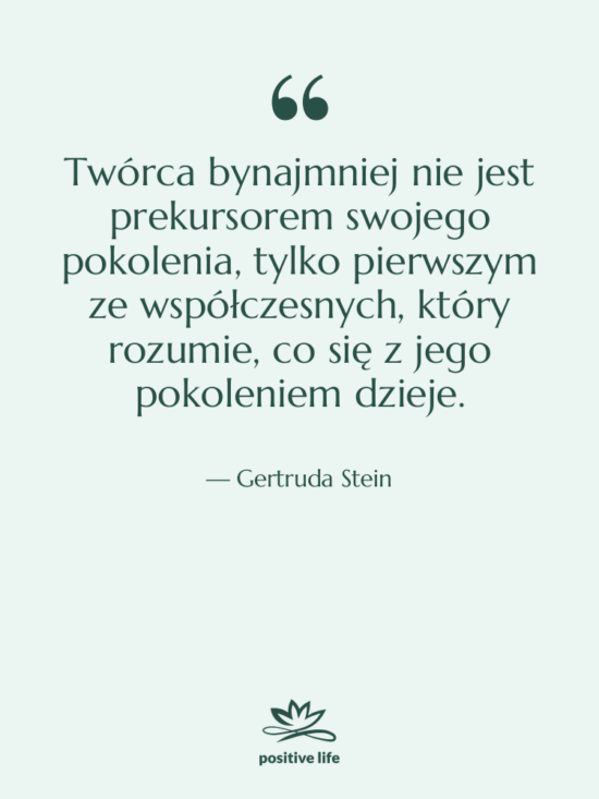 Cytat: Gertruda Stein - Twórca bynajmniej nie jest prekursorem&hellip;