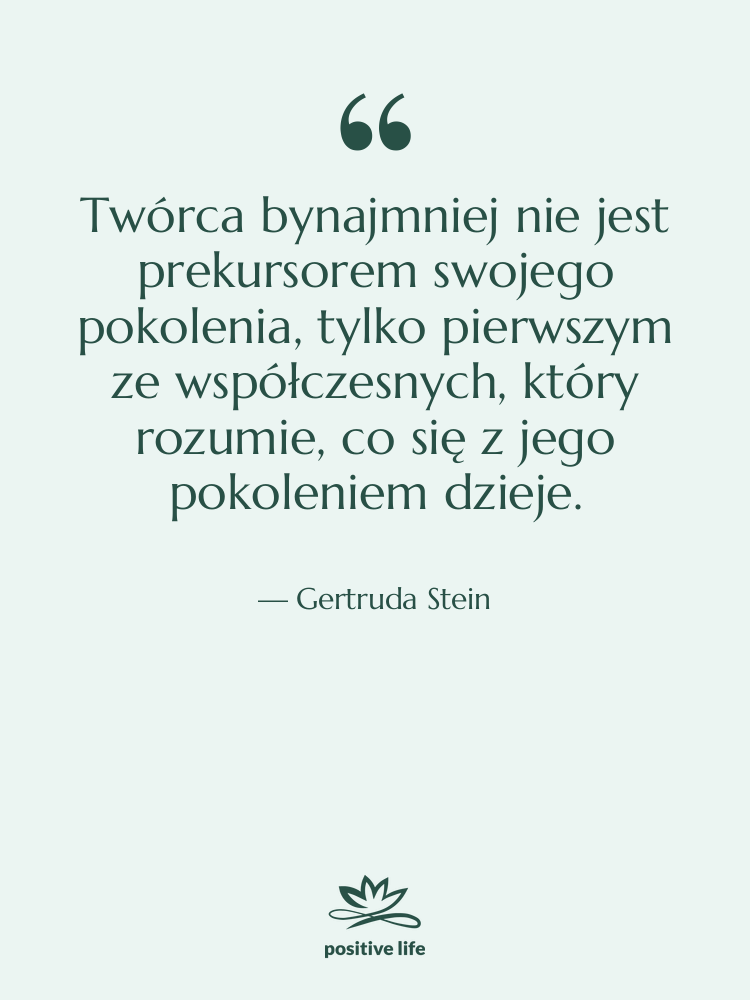 Cytat: Gertruda Stein - Twórca bynajmniej nie jest prekursorem&hellip;