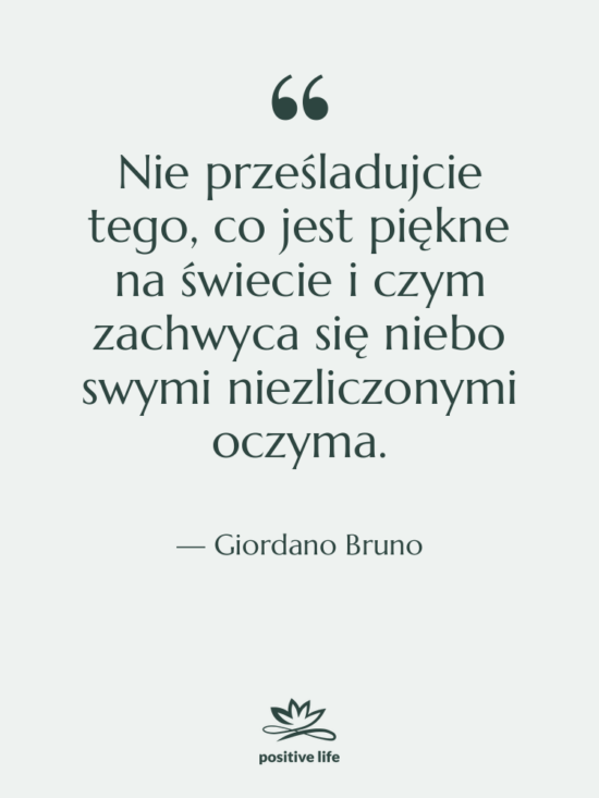 Cytat: Giordano Bruno - Nie prześladujcie tego, co jest&hellip;