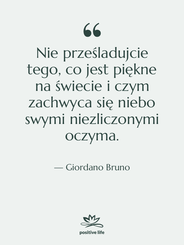 Cytat: Giordano Bruno - Nie prześladujcie tego, co jest&hellip;