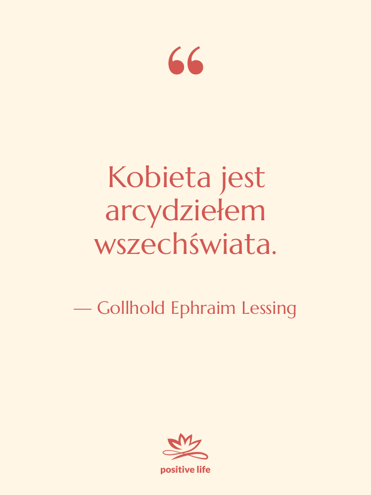 Cytat: Gollhold Ephraim Lessing - Kobieta jest arcydziełem wszechświata.