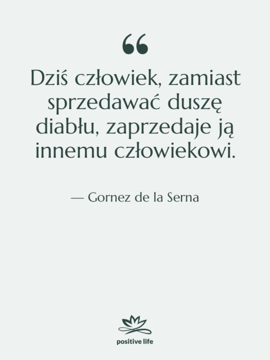 Cytat: Gornez de la Serna - Dziś człowiek, zamiast sprzedawać duszę&hellip;