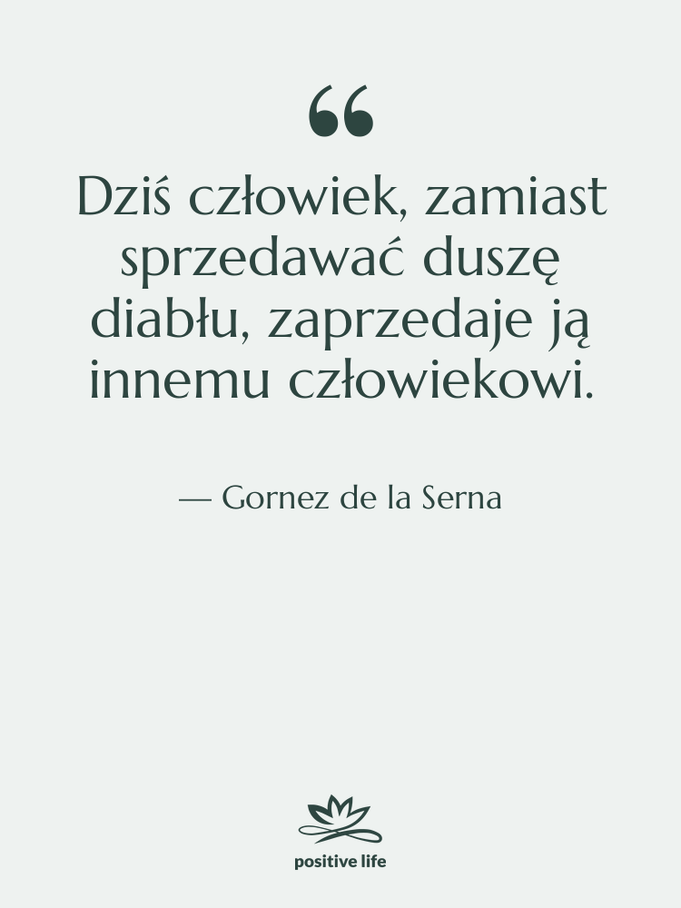 Cytat: Gornez de la Serna - Dziś człowiek, zamiast sprzedawać duszę&hellip;