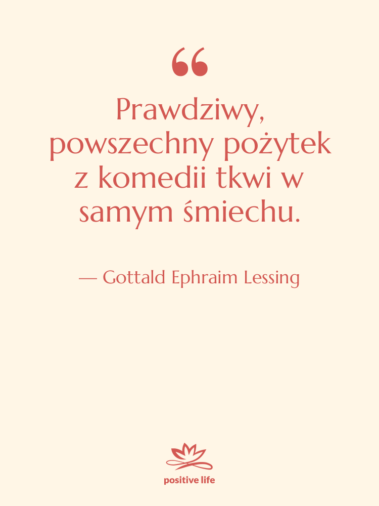 Cytat: Gottald Ephraim Lessing - Prawdziwy, powszechny pożytek z komedii&hellip;